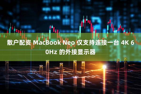 散户配资 MacBook Neo 仅支持连接一台 4K 60Hz 的外接显示器